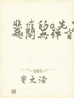 悲催的a先生笔趣阁无弹窗