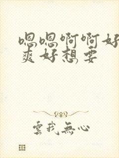 嗯嗯啊啊好大好爽好想要封面