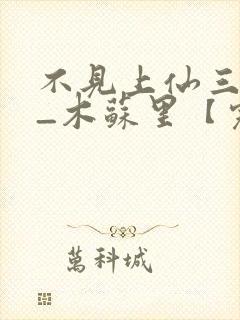 不见上仙三百年_木苏里【完结】