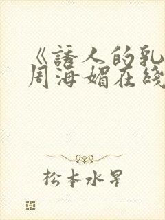 《诱人的乳头》周海媚在线观看