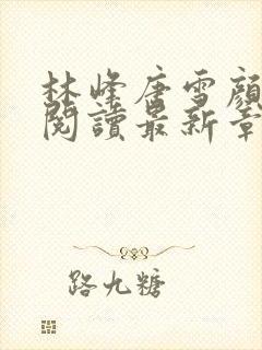 林峰唐雪颜免费阅读最新章节更新