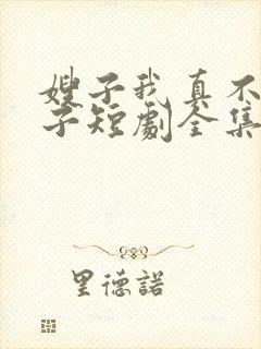 嫂子我真不是傻子短剧全集免费播放