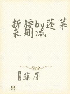 折腰by蓬莱客未删减