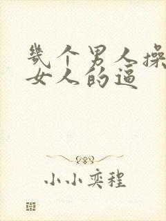 几个男人操一个女人的逼