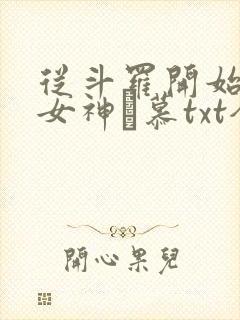 从斗罗开始俘获女神鞪慕txt全本小说