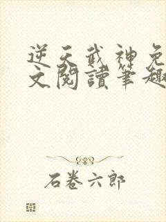 逆天武神免费全文阅读笔趣阁