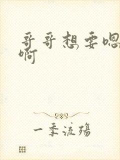 哥哥想要嗯嗯啊啊