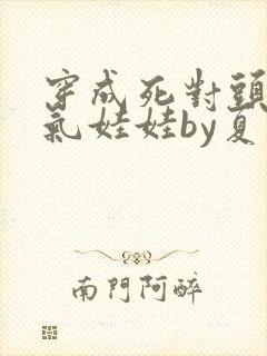 穿成死对头的充气娃娃by夏多罗