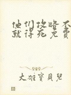 他们攻略不了我就得死免费阅读全文