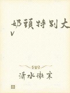 奶头特别大的av