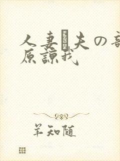 人妻は夫の部长原谅我