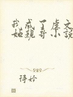 我成了虐文女主她亲哥小说