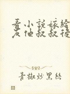 看小说嫁给前男友他叔叔后