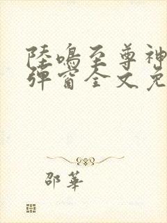 陆鸣至尊神殿无弹窗全文免费阅读封面