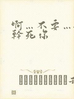 啊…不要…骚货干死你封面
