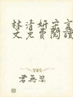 林清妍宋言津全文免费阅读最新章节