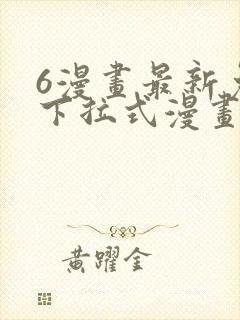 6漫画最新免费下拉式漫画