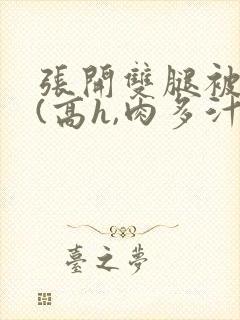 张开双腿被鬼操(高h,肉多汁多)