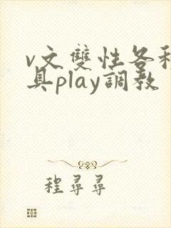 v文双性各种道具play调教
