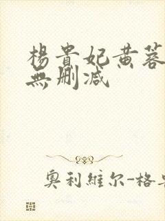 杨贵妃黄蓉高清无删减