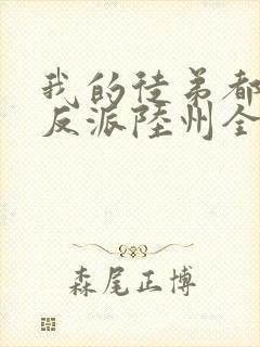 我的徒弟都是大反派陆州全文免费看