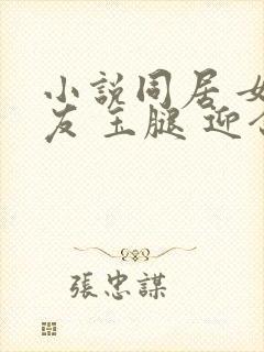 小说同居 女朋友 玉腿 迎合高潮