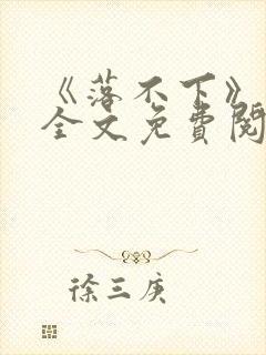 《落不下》小说全文免费阅读