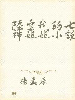 陆云我的七个女神姐姐小说全文阅读
