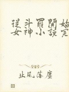 从斗罗开始俘获女神小说完整版在线阅读