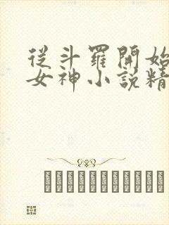 从斗罗开始俘获女神小说精校