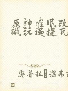 原神催眠改变常识玩遍提瓦特的小说