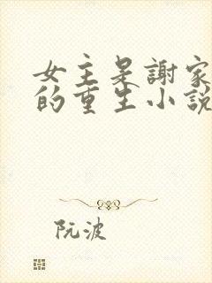 女主是谢家嫡女的重生小说