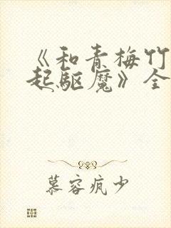 《和青梅竹马一起驱魔》全文免费阅读