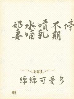 奶水喷不停的人妻哺乳期