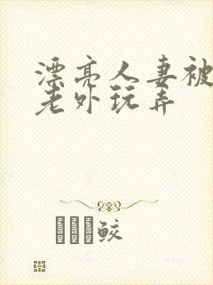 漂亮人妻被黑人老外玩弄封面