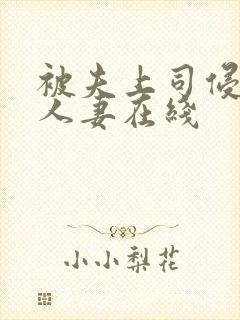 被夫上司侵犯的人妻在线