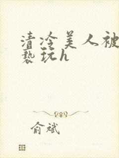 清冷美人被老头亵玩h封面
