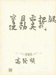 宝贝乖把腿张开使劲夹我