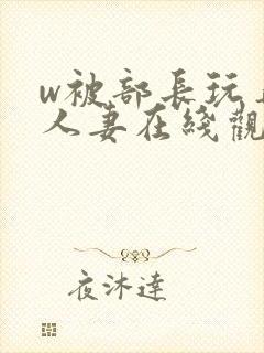 w被部长玩弄的人妻在线观看