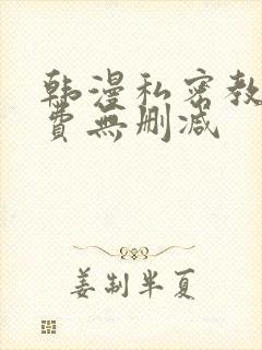 韩漫私密教学免费无删减