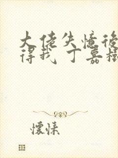 大佬失忆后只记得我 丁嘉树