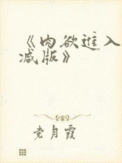 《肉欲进入无删减版》