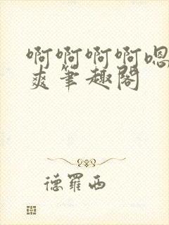 啊啊啊啊嗯唔好爽笔趣阁封面