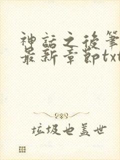 神话之后笔趣阁最新章节txt