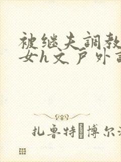 被继夫调教成欲女h文户外调教