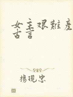 女主艰难产子文古言