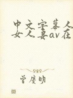 中文字幕人妻熟女人妻av在线封面
