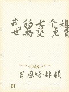 我的七个姐姐绝世无双 免费阅读