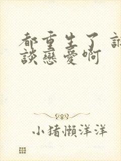 都重生了 谁还谈恋爱啊封面