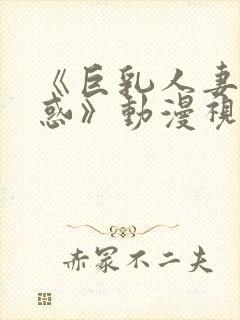 《巨乳人妻的诱惑》动漫视频